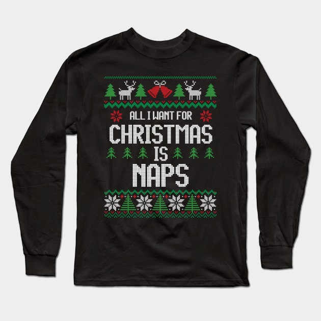 All I Want For Christmas Is Naps - Funny Christmas Long Sleeve T-Shirt by Ugly Christmas Sweater Gift